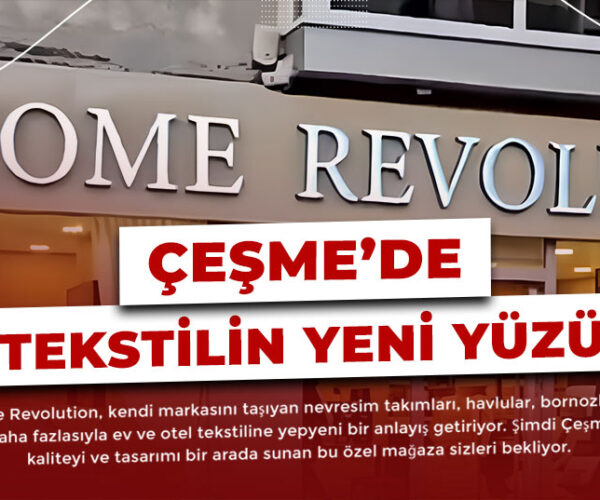 Ev Tekstilinde Yeni Bir Soluk: Home Revolution Çeşme’de Hizmete Girdi