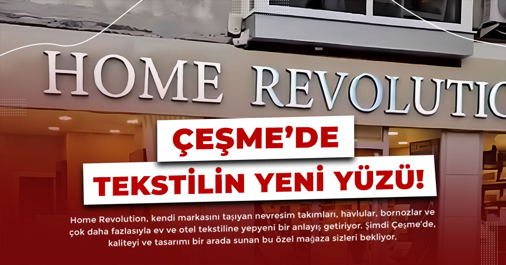Ev Tekstilinde Yeni Bir Soluk: Home Revolution Çeşme’de Hizmete Girdi